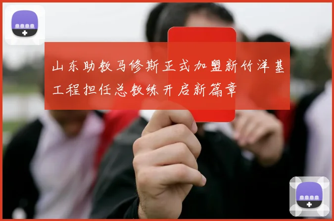 山东助教马修斯正式加盟新竹洋基工程担任总教练开启新篇章