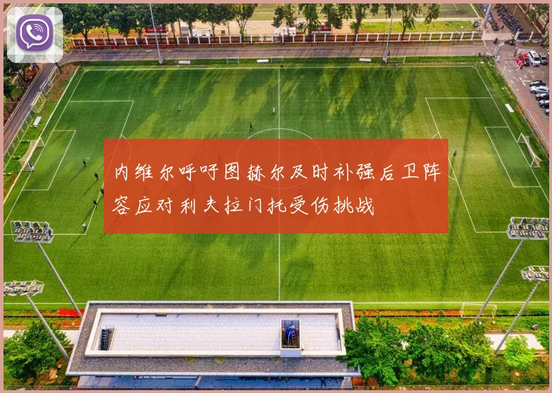 内维尔呼吁图赫尔及时补强后卫阵容应对利夫拉门托受伤挑战