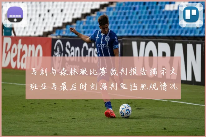 马刺与森林狼比赛裁判报告揭示文班亚马最后时刻漏判阻挡犯规情况